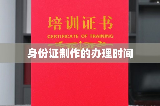 苍溪身份证制作的办理时间