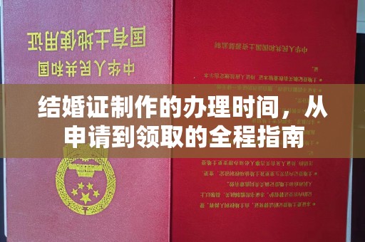 苍溪结婚证制作的办理时间，从申请到领取的全程指南