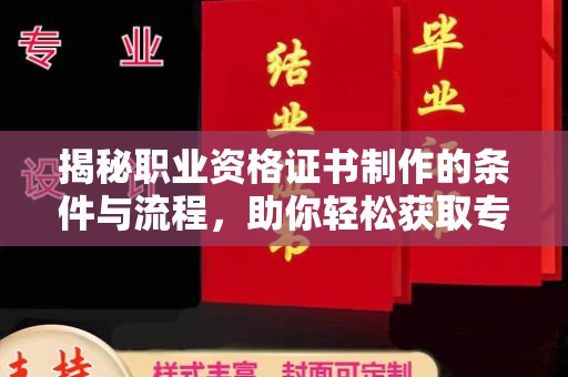 苍溪揭秘职业资格证书制作的条件与流程，助你轻松获取专业认证