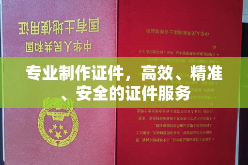 苍溪专业制作证件，高效、精准、安全的证件服务