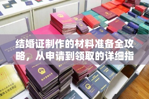 苍溪结婚证制作的材料准备全攻略，从申请到领取的详细指南