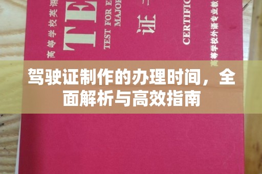 苍溪驾驶证制作的办理时间，全面解析与高效指南