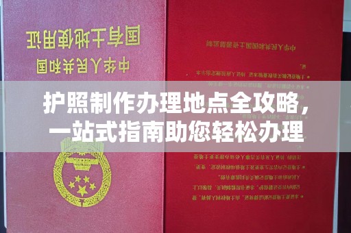苍溪护照制作办理地点全攻略，一站式指南助您轻松办理